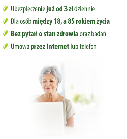 Ubezpieczenie już od 1 zł dziennie. Dla osób między 18, a 85 rokiem życia, bez pytań o stan zdrowia oraz badań. Umowa przez Internet lub telefon.